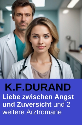 Liebe zwischen Angst und Zuversicht und 2 weitere Arztromane