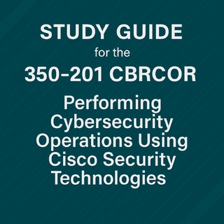 Study guide for the 350-201 CBRCOR (Performing Cybersecurity Operations Using Cisco Security Technologies) Exam