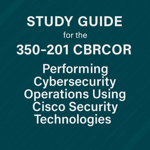 Study guide for the 350-201 CBRCOR (Performing Cybersecurity Operations Using Cisco Security Technologies) Exam -  Anand Vemula