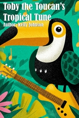 Toby the Toucan's Tropical Tune - Kelly Johnson