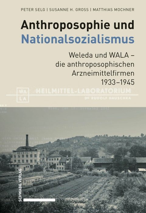 Anthroposophie und Nationalsozialismus. Weleda und WALA - die anthroposophischen Arzneimittelfirmen 1933-1945 -  Peter Selg,  Susanne H. Gross,  Matthias Mochner