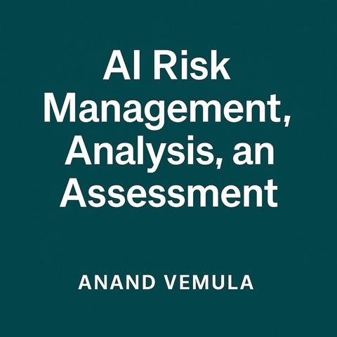 AI Risk Management, Analysis, and Assessment. -  Anand Vemula