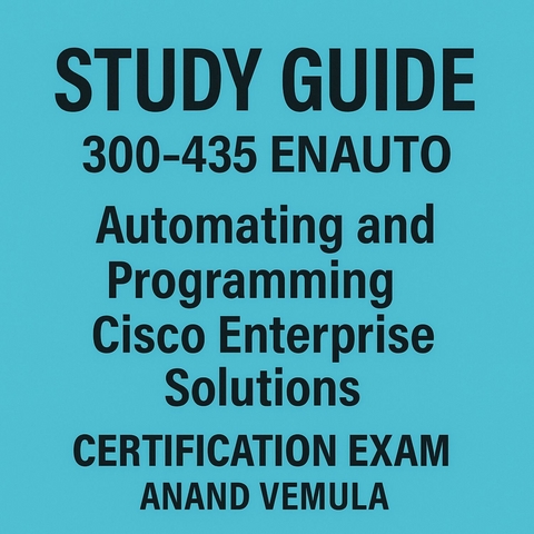 Study Guide 300-435 ENAUTO: Automating and Programming Cisco Enterprise Solutions Certification Exam -  Anand Vemula