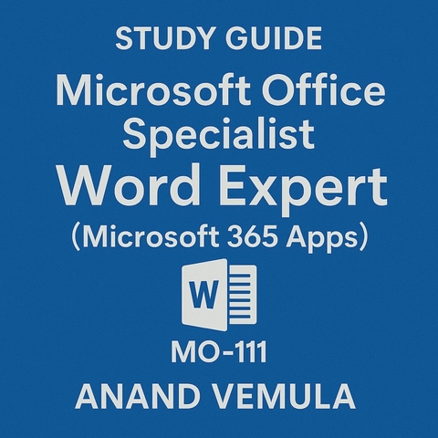 Study Guide - Microsoft Office Specialist: Word Expert (Microsoft 365 Apps) - MO 111 -  Anand Vemula