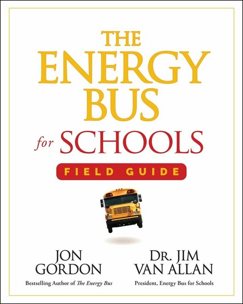 The Energy Bus for Schools Field Guide - Jon Gordon, Jim Van Allan