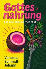 Gottesnahrung – Eat like Nature meant it - Vanessa Schmidt-Johann