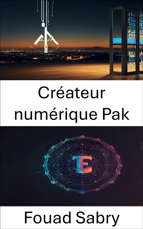Cr&eacute;ateur num&eacute;rique Pak -  Fouad Sabry