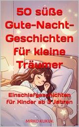 50 s&uuml;&szlig;e Gute-Nacht-Geschichten f&uuml;r kleine Tr&auml;umer - Mirko Kukuk