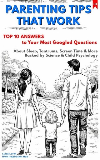 PARENTING TIPS THAT WORK: Top 10 Answers to Your Most Googled Questions About Sleep, Tantrums, Screen Time & More Backed by Science & Child Psychology