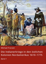 Die Indianerkriege in den &ouml;stlichen Kolonien Nordamerikas 1610&ndash;1775 - Michael Franzen