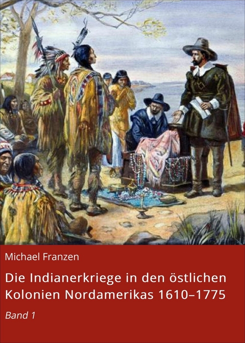 Die Indianerkriege in den &ouml;stlichen Kolonien Nordamerikas 1610&ndash;1775 - Michael Franzen