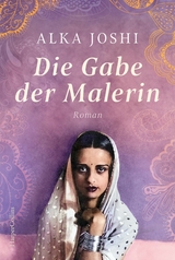Die Gabe der Malerin - Alka Joshi