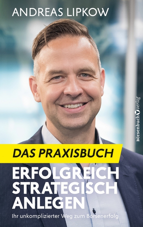 Erfolgreich Strategisch Anlegen - Das Praxisbuch -  Andreas Lipkow