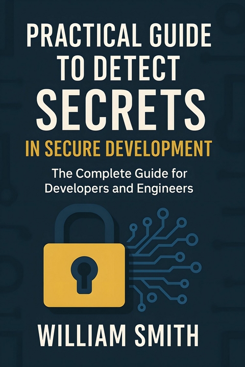 Practical Guide to Detect Secrets in Secure Development -  William Smith