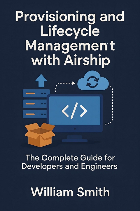 Provisioning and Lifecycle Management with Airship -  William Smith
