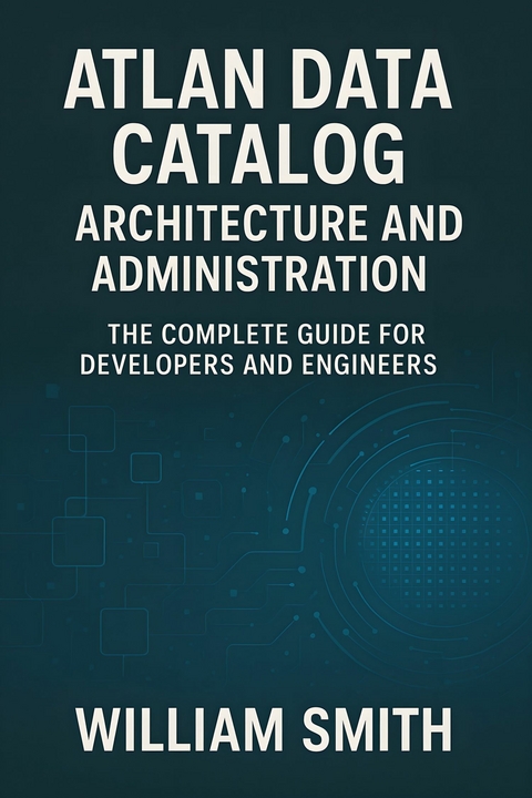 Atlan Data Catalog Architecture and Administration -  William Smith