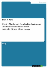 Kloster Maulbronn. Geschichte, Bedeutung und kultureller Einfluss einer mittelalterlichen Klosteranlage - Ellen A. Korei