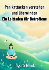 Panikattacken verstehen und &uuml;berwinden - Jessica Block