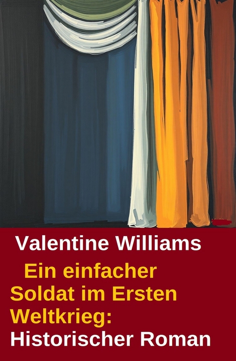 Ein einfacher Soldat im Ersten Weltkrieg: Historischer Roman -  Valentine Williams