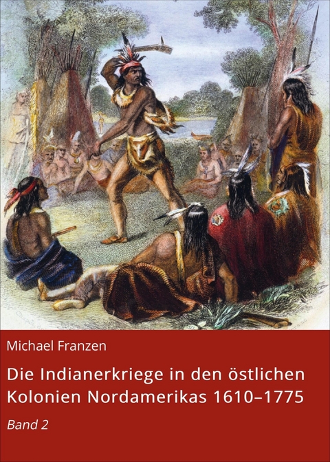 Die Indianerkriege in den &ouml;stlichen Kolonien Nordamerikas 1610&ndash;1775 - Michael Franzen