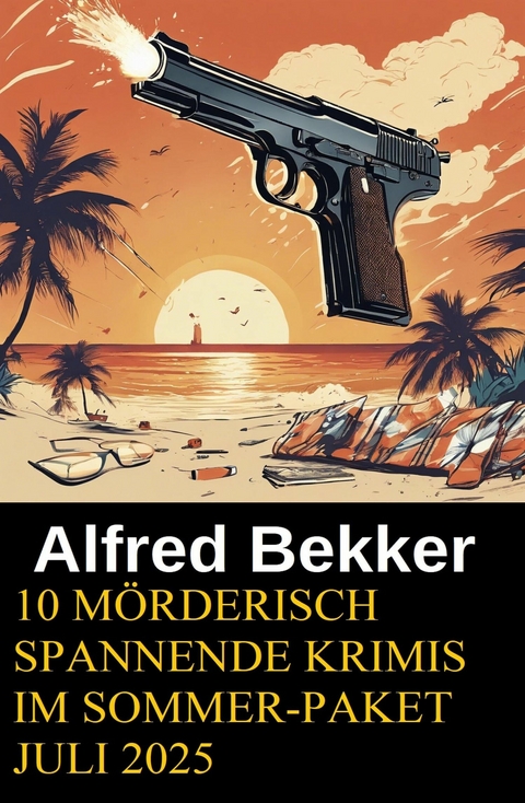 10 M&ouml;rderisch spannende Krimis im Sommer-Paket Juli 2025 -  Alfred Bekker