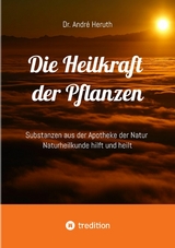 Die Heilkraft der Pflanzen - Andr&eacute; Dr. Heruth
