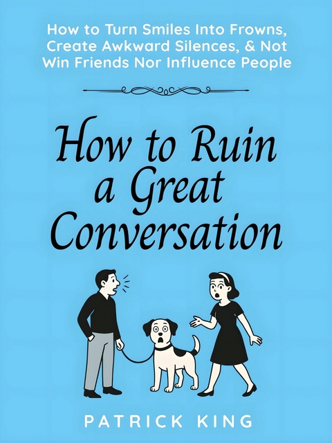 How to Ruin a Great Conversation -  Patrick King