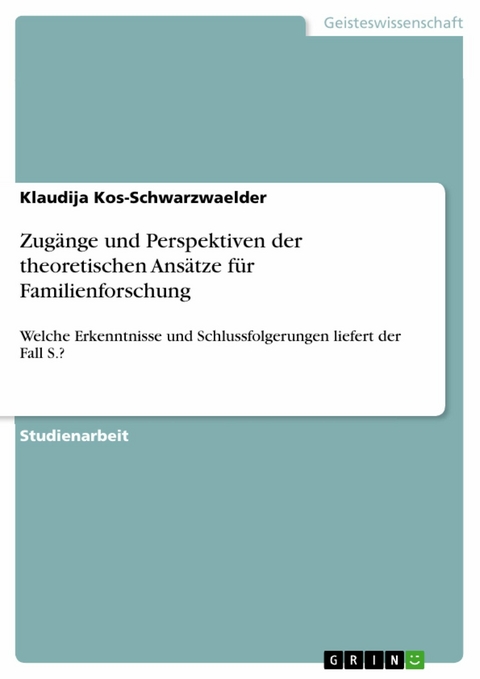 Zug&auml;nge und Perspektiven der theoretischen Ans&auml;tze f&uuml;r Familienforschung - Klaudija Kos-Schwarzwaelder