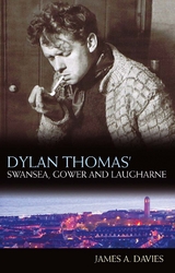 Dylan Thomas's Swansea, Gower and Laugharne - James Davies