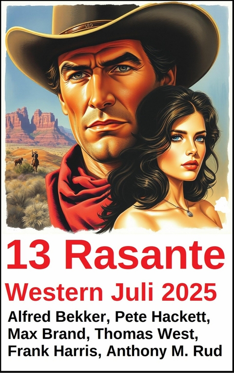 13 Rasante Western Juli 2025 -  Alfred Bekker,  Pete Hackett,  Thomas West,  Frank Harris,  Anthony M. Rud,  Max Brand