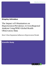 The Impact of Urbanization on Hypertension Prevalence. A Cross-Regional Analysis Using WHO Global Health Observatory Data - Kingsley Adimabua