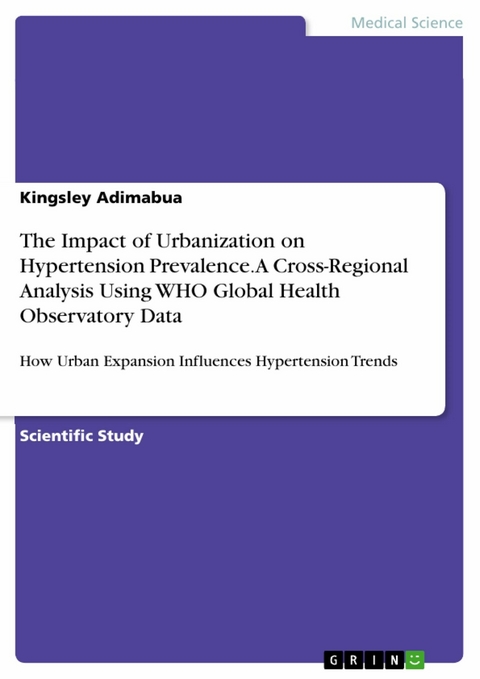 The Impact of Urbanization on Hypertension Prevalence. A Cross-Regional Analysis Using WHO Global Health Observatory Data - Kingsley Adimabua