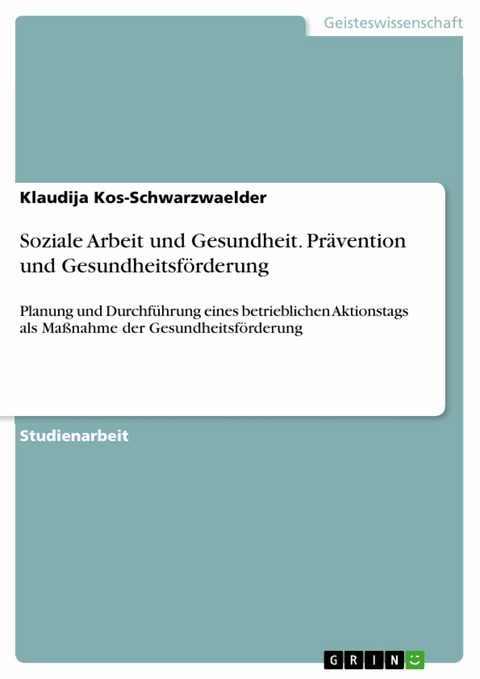 Soziale Arbeit und Gesundheit. Prävention und Gesundheitsförderung - Klaudija Kos-Schwarzwaelder