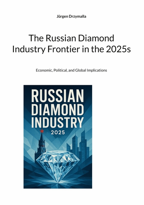 The Russian Diamond Industry Frontier in the 2025s - J&uuml;rgen Drzymalla