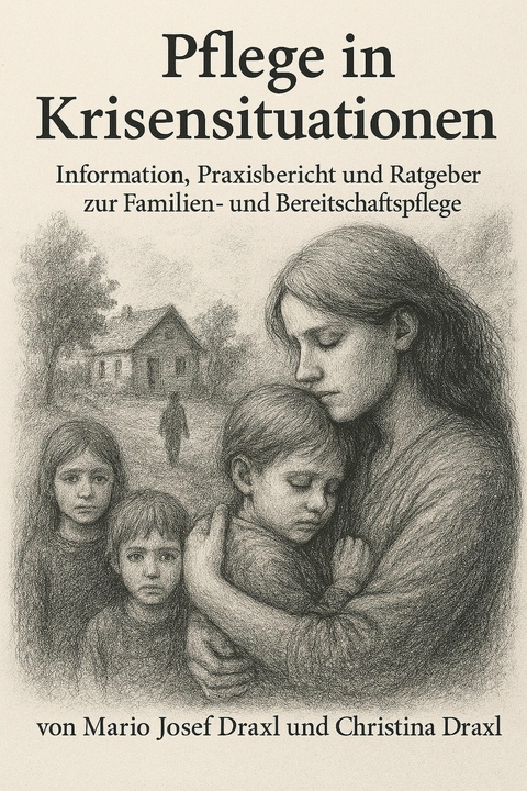 Pflege in Krisensituationen. Information, Praxisbericht und Ratgeber zur famili&auml;ren Bereitschaftspflege - Mario Draxl, Christina Draxl