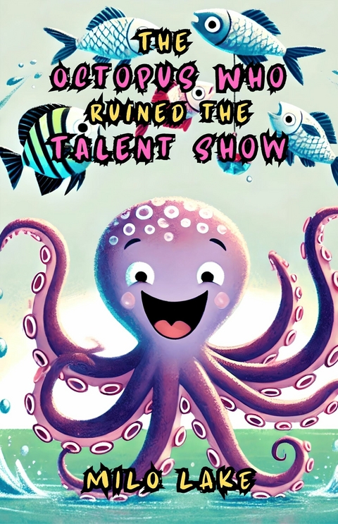 The Octopus Who Ruined the Talent Show -  Milo Lake