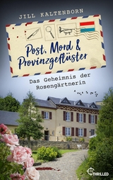 Post, Mord und Provinzgefl&uuml;ster - Das Geheimnis der Roseng&auml;rtnerin - Jill Kaltenborn