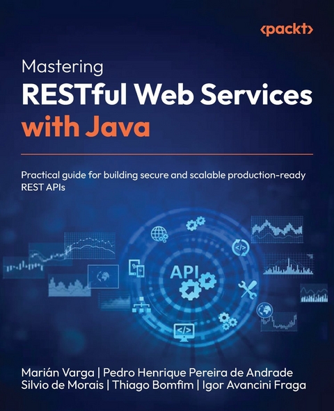 Mastering RESTful Web Services with Java -  Pedro Henrique Pereira de Andrade,  Thiago Bomfim,  Igor Avancini Fraga,  Silvio de Morais,  Marian Varga