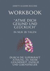 Workbook: Atme dich gesund und gl&uuml;cklich- In nur 28 Tagen - Janett-Susann Reschke