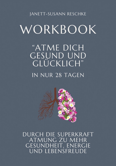 Workbook: Atme dich gesund und gl&uuml;cklich- In nur 28 Tagen - Janett-Susann Reschke