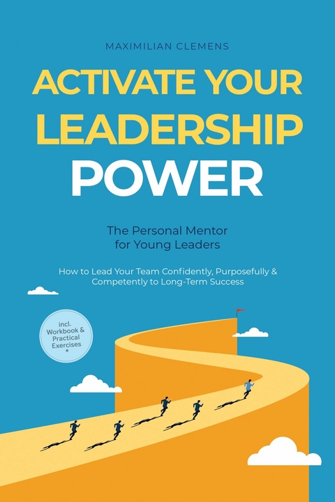 Activate Your Leadership POWER &ndash; The Personal Mentor for Young Leaders: How to Lead Your Team Confidently, Purposefully & Competently to Long-Term Success &ndash; Including Workbook & Practical Exercises - Maximilian Clemens