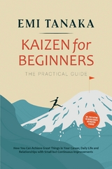 Kaizen for Beginners &ndash; The Practical Guide: How You Can Achieve Great Things in Your Career, Daily Life and Relationships with Small but Continuous Improvements &ndash; including the 5S Method for Greater Success and Practical Exercises - Emi Tanaka