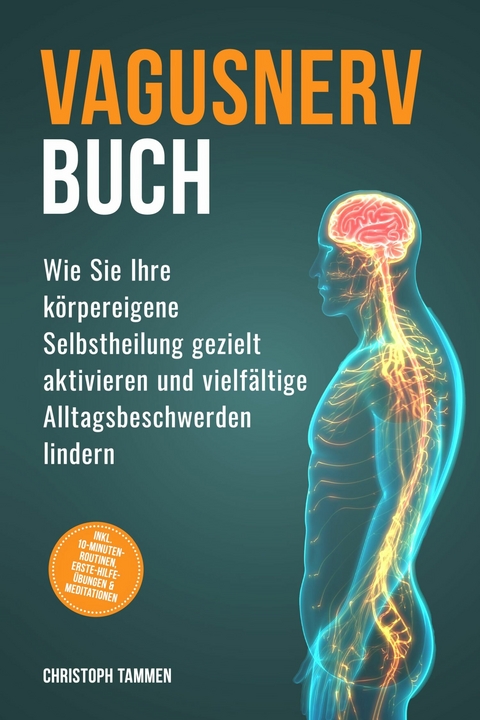 Vagusnerv Buch: Wie Sie Ihre k&ouml;rpereigene Selbstheilung gezielt aktivieren und vielf&auml;ltige Alltagsbeschwerden lindern &ndash; inkl. 10-Minuten-Routinen, Erste-Hilfe-&Uuml;bungen & Meditationen - Christoph Tammen
