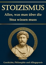 Stoizismus: Alles, was man über die Stoa wissen muss – Geschichte, Philosophie und Alltagspraxis - Simon Mayer