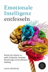 Emotionale Intelligenz entfesseln: Schritt-f&uuml;r-Schritt zu mehr Empathie, besseren Beziehungen & beruflichem Aufstieg &ndash; inkl. Selbstreflexions-Tools, Konfliktl&ouml;sungsstrategien & Miracle Morning Bonus - Louis H&uuml;nsche