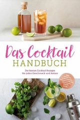 Das Cocktail Handbuch: Die besten Cocktail Rezepte f&uuml;r jeden Geschmack und Anlass - inkl. Aperitifs, Longdrinks, alkoholfreien Cocktails, Shots u.v.m. - Lina Vollmer