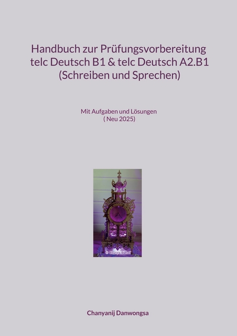 Handbuch zur Pr&uuml;fungsvorbereitung telc Deutsch B1 und telc Deutsch A2.B1 (Schreiben und Sprechen) -  Chanyanij Danwongsa