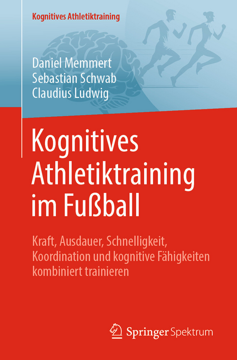 Kognitives Athletiktraining im Fu&szlig;ball -  Daniel Memmert,  Sebastian Schwab,  Claudius Ludwig