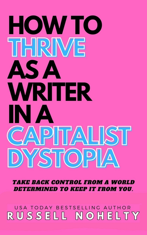 How to Thrive as a Writer in a Capitalist Dystopia -  Russell Nohelty
