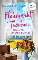 Flohmarkt der Tr&auml;ume &ndash; Ein Sommer an der Schlei - Elizabeth Horn